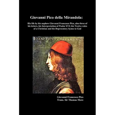 Giovanni Pico Della Mirandola: His Life by His Nephew Giovanni Francesco Pico, Also Three of His Letters, His Interpretation of Psalm XVI; His Twelve
