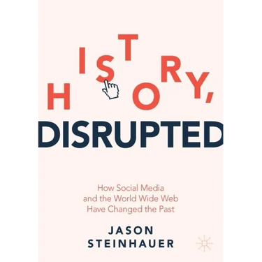 History, Disrupted: How Social Media and the World Wide Web Have Changed the Past