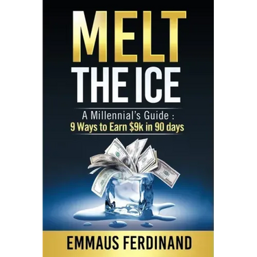 Melt The Ice: A Millennial's Guide: 9 Ways to Earn $9K in 90 Days