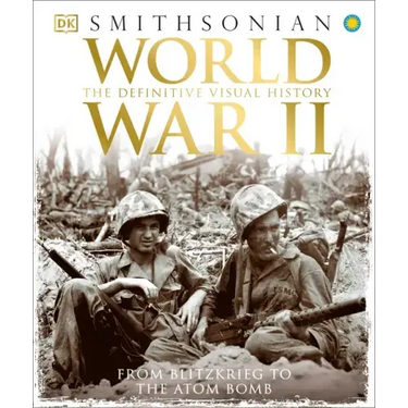 World War II: The Definitive Visual History from Blitzkrieg to the Atom Bomb