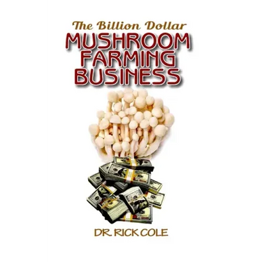 The Billion Dollar Mushroom Farming Business: Perfect Manual to a profitable mushroom growing business!