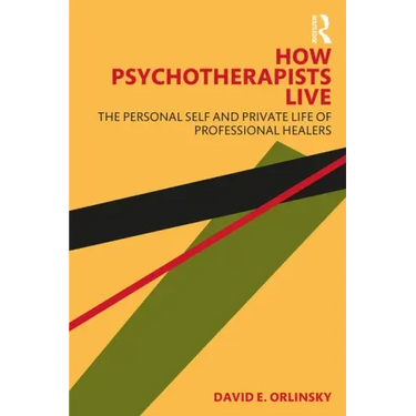 How Psychotherapists Live: The Personal Self and Private Life of Professional Healers