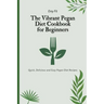The Vibrant Pegan Diet Cookbook for Beginners: Quick, Delicious and Easy Pegan Diet Recipes