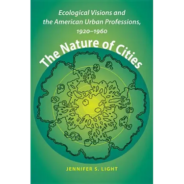 The Nature of Cities: Ecological Visions and the American Urban Professions, 1920-1960