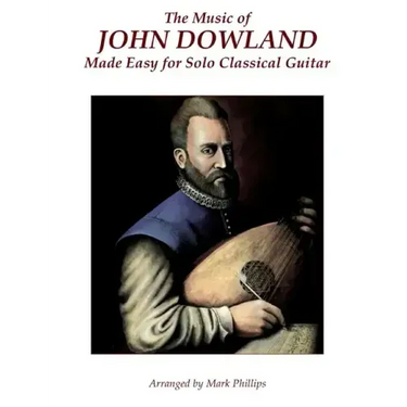 The Music of John Dowland Made Easy for Solo Classical Guitar