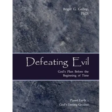Defeating Evil - God's Plan Before the Beginning of Time: Planet Earth - God's Testing Ground