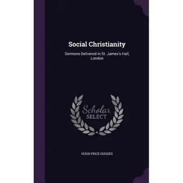 Social Christianity: Sermons Delivered in St. James's Hall, London