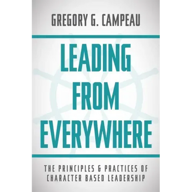 Leading From Everywhere: The Principles & Practices of Character Based Leadership