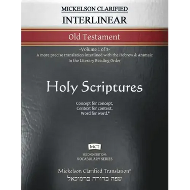 Mickelson Clarified Interlinear Old Testament, MCT: -Volume 1 of 3- A more precise translation interlined with the Hebrew and Aramaic in the Literary