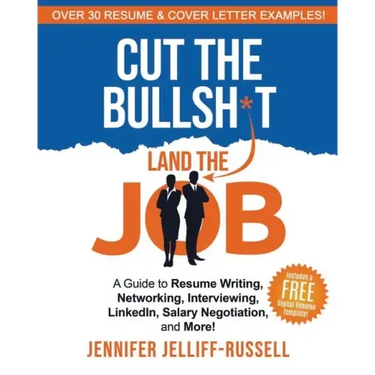 Cut the Bullsh*t Land the Job: A Guide to Resume Writing, Interviewing, Networking, LinkedIn, Salary Negotiation, and More!