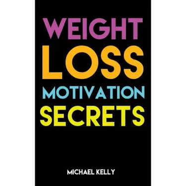 Weight Loss Motivation Secrets: 8 Powerful Tips to Lose Weight, Secrets to Live a Healthy Lifestyle, and Motivational Strategies That Work!