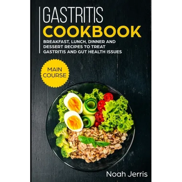 Gastritis Cookbook: MAIN COURSE - Breakfast, Lunch, Dinner and Dessert Recipes to treat Gastritis and GUT health issues