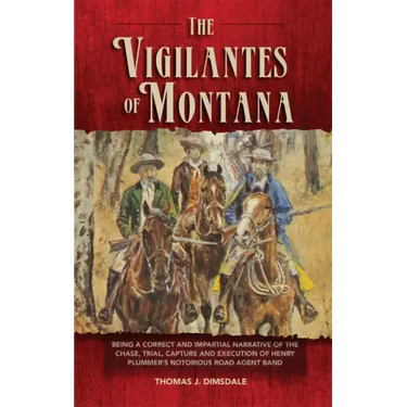 The Vigilantes of Montana: Being a Correct . . . Narrative of . . . Henry Plummer's Notorious Road Agent Band Volume 1