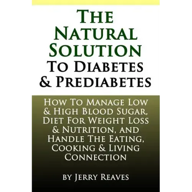 The Natural Solution To Diabetes and Prediabetes: How To Manage Low & High Blood Sugar, Diet For Weight Loss & Nutrition, and Handle The Eating, Cooki