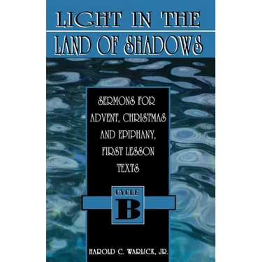 Light in the Land of Shadows: Sermons for Advent, Christmas, and Epiphany, First Lesson Texts, Cycle B