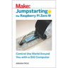 Jumpstarting the Raspberry Pi Zero W: Control the World Around You with a $10 Computer