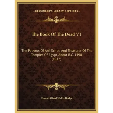 The Book Of The Dead V1: The Papyrus Of Ani, Scribe And Treasurer Of The Temples Of Egypt, About B.C. 1490 (1913)