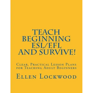 Teach Beginning ESL/EFL and Survive!: Clear, Practical Lesson Plans for Teaching Adult Beginners