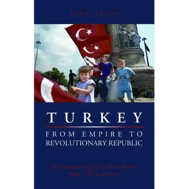 Turkey, from Empire to Revolutionary Republic: The Emergence of the Turkish Nation from 1789 to Present