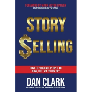 Story Selling: How to Persuade People to Think, Feel, Act, Follow, Buy