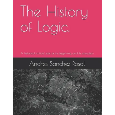 The History of Logic.: A historical-critical look at its beginning and its evolution