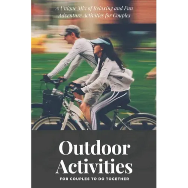 Outdoor Activities for Couples to Do Together: A Unique Mix of Relaxing and Fun Adventure Activities for Couples