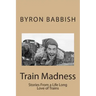 Train Madness: Stories From a Life Long Love of Trains