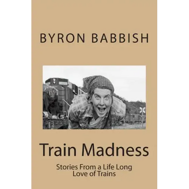 Train Madness: Stories From a Life Long Love of Trains