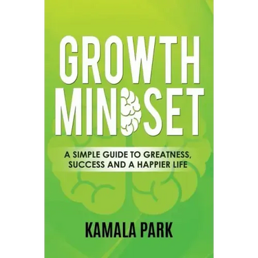 Growth Mindset: A Simple Guide to Greatness, Success and a Happier Life