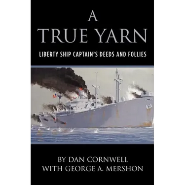 A True Yarn: Liberty Ship Captain's Deeds and Follies