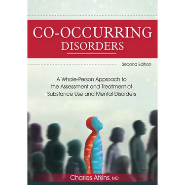 Co-Occurring Disorders: A Whole-Person Approach to the Assessment and Treatment of Substance Use and Mental Disorders (2nd Edition)
