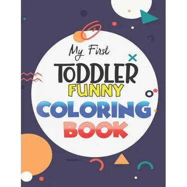 My First Toddler Funny Coloring Book: Learn and have Fun with Numbers, Letters, Fruits, Vegetables, Shapes and Animals for 1-5 year old (Big Kids colo