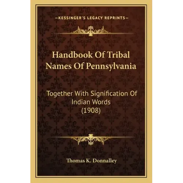 Handbook Of Tribal Names Of Pennsylvania: Together With Signification Of Indian Words (1908)