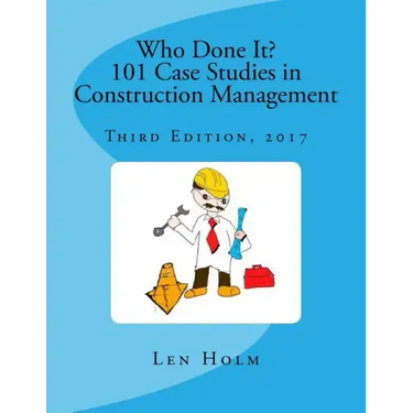 Who Done It? 101 Case Studies in Construction Management: Third Edition, 2017