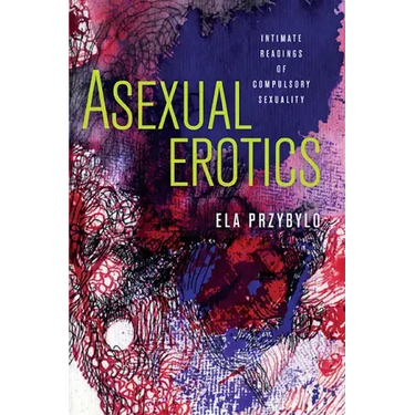 Asexual Erotics: Intimate Readings of Compulsory Sexuality