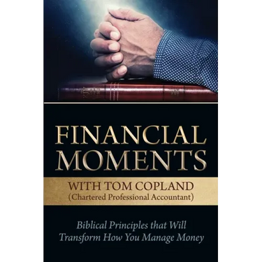 Financial Moments with Tom Copland: Biblical Principles that Will Transform How You Manage Money