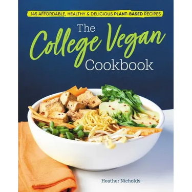 The College Vegan Cookbook: 145 Affordable, Healthy & Delicious Plant-Based Recipes