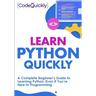 Learn Python Quickly: A Complete Beginner's Guide to Learning Python, Even If You're New to Programming