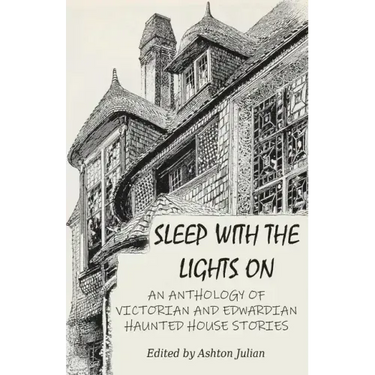 Sleep with the Lights On: An Anthology of Victorian and Edwardian Haunted House Stories