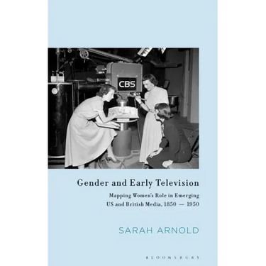 Gender and Early Television: Mapping Women's Role in Emerging US and British Media, 1850-1950