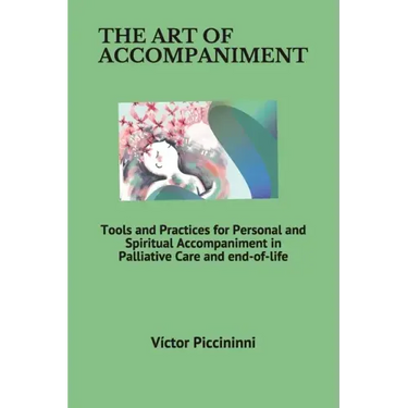 The Art of Accompaniment: Tools and Practices for Personal and Spiritual Accompaniment in Palliative Care and end-of-life