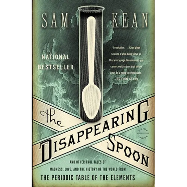 The Disappearing Spoon: And Other True Tales of Madness, Love, and the History of the World from the Periodic Table of the Elements