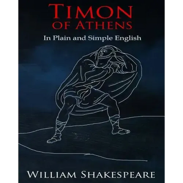 Timon of Athens In Plain and Simple English: A Modern Translation and the Original Version
