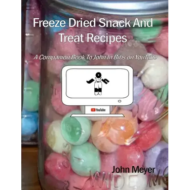 Freeze Dried Snack And Treat Recipes: A Companion Book To John In Bibs on YouTube