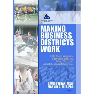 Making Business Districts Work: Leadership and Management of Downtown, Main Street, Business District, and Community Development Org