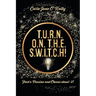 T.U.R.N. O.N. T.H.E. S.W.I.T.C.H!: Find a Passion and Obsess about it!
