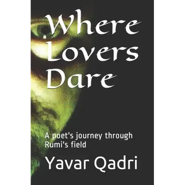 Where Lovers Dare: A poet's journey through Rumi's field