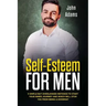 Self Esteem for Men: 5 Simple but Overlooked Methods to Start Your Inner Journey and Which Will Stop You From Being a Doormat
