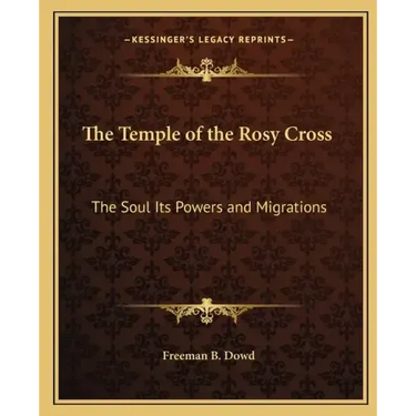 The Temple of the Rosy Cross: The Soul Its Powers and Migrations
