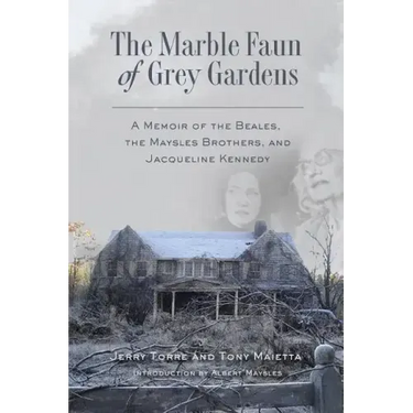 The Marble Faun of Grey Gardens: A Memoir of the Beales, the Maysles Brothers, and Jacqueline Kennedy